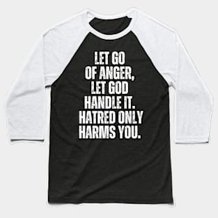 Inspirational and Motivational Quotes for Success - Let Go of Anger, Let God Handle It. Hatred Only Harms You Baseball T-Shirt